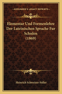 Elementar Und Formenlehre Der Lateinischen Sprache Fur Schnlen (1869)