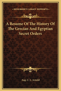 A Resume Of The History Of The Grecian And Egyptian Secret Orders