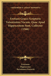 Erotiani Graeci Scriptoris Vetustissimi Vocum, Quae Apud Hippocratem Sunt, Collectio (1566)