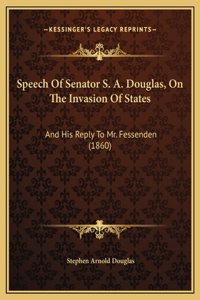 Speech Of Senator S. A. Douglas, On The Invasion Of States