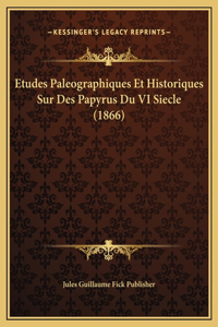 Etudes Paleographiques Et Historiques Sur Des Papyrus Du VI Siecle (1866)