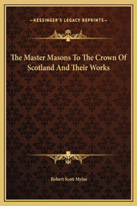 Master Masons To The Crown Of Scotland And Their Works