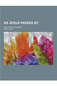 As Jesus Passed By; And Other Addresses