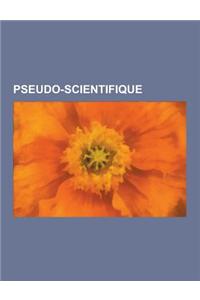 Pseudo-Scientifique: Corentin Louis Kervran, Antoine Priore, Rudolf Steiner, Jean Staune, Trofim Denissovitch Lyssenko, Zecharia Sitchin, H