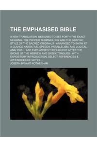 The Emphasised Bible; A New Translation, Designed to Set Forth the Exact Meaning, the Proper Terminology and the Graphic Style of the Sacred Originals