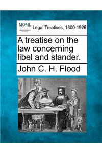 treatise on the law concerning libel and slander.