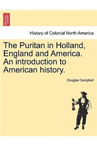 The Puritan in Holland, England and America. An introduction to American history.