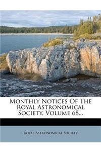 Monthly Notices of the Royal Astronomical Society, Volume 68...