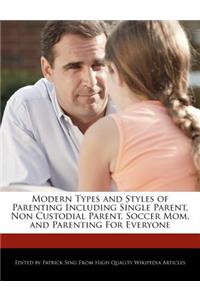 Modern Types and Styles of Parenting Including Single Parent, Non Custodial Parent, Soccer Mom, and Parenting for Everyone