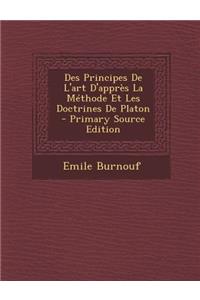 Des Principes de L'Art D'Appres La Methode Et Les Doctrines de Platon