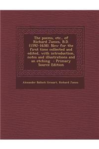 The Poems, Etc., of Richard James, B.D. (1592-1638). Now for the First Time Collected and Edited, with Introduction, Notes and Illustrations and an Etching - Primary Source Edition