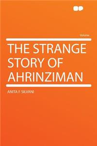 The Strange Story of Ahrinziman