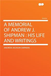 A Memorial of Andrew J. Shipman: His Life and Writings