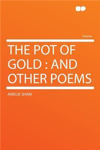 The Pot of Gold: And Other Poems