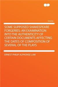 Some Supposed Shakespeare Forgeries; An Examination Into the Authenticity of Certain Documents Affecting the Dates of Composition of Several of the Plays
