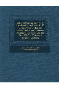 Schematismus Der K. K. Landwehr Und Der K. K. Gendarmerie Der Im Reichsrathe Vertretenen Konigreiche Und Lander Fur 1887.