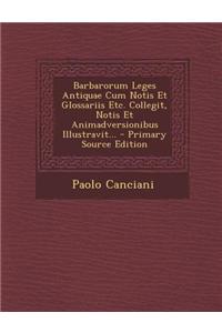 Barbarorum Leges Antiquae Cum Notis Et Glossariis Etc. Collegit, Notis Et Animadversionibus Illustravit...
