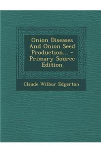 Onion Diseases and Onion Seed Production... - Primary Source Edition