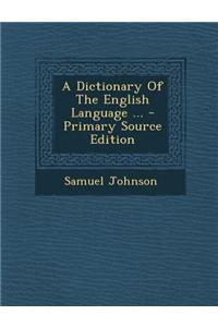 A Dictionary of the English Language ... - Primary Source Edition