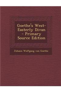 Goethe's West-Easterly Divan - Primary Source Edition