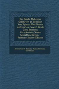 Die Briefe Mehrerer Gelehrten an Benedict Von Spinoza Und Dessen Antworten, Soweit Beide Zum Besseren Verstandniss Seiner Schriften Dienen