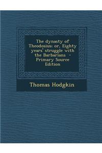 The Dynasty of Theodosius; Or, Eighty Years' Struggle with the Barbarians - Primary Source Edition