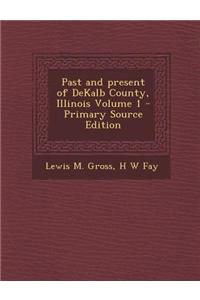 Past and Present of Dekalb County, Illinois Volume 1 - Primary Source Edition