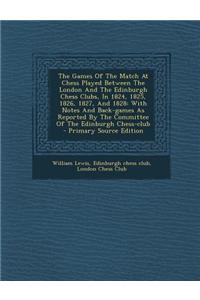 The Games of the Match at Chess Played Between the London and the Edinburgh Chess Clubs, in 1824, 1825, 1826, 1827, and 1828