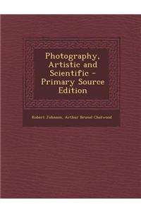 Photography, Artistic and Scientific - Primary Source Edition