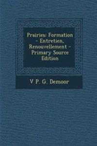 Prairies: Formation - Entretien, Renouvellement - Primary Source Edition