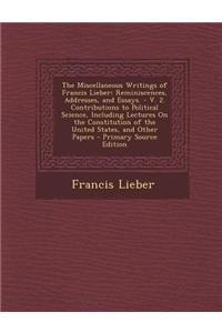 The Miscellaneous Writings of Francis Lieber: Reminiscences, Addresses, and Essays. - V. 2. Contributions to Political Science, Including Lectures on