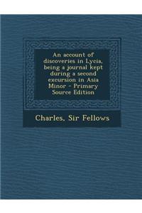 An Account of Discoveries in Lycia, Being a Journal Kept During a Second Excursion in Asia Minor - Primary Source Edition