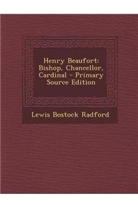 Henry Beaufort: Bishop, Chancellor, Cardinal - Primary Source Edition