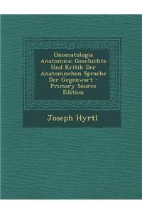 Onomatologia Anatomica: Geschichte Und Kritik Der Anatomischen Sprache Der Gegenwart - Primary Source Edition