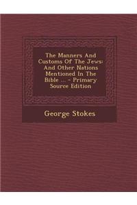 The Manners and Customs of the Jews: And Other Nations Mentioned in the Bible ... - Primary Source Edition