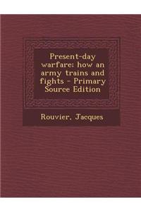 Present-Day Warfare; How an Army Trains and Fights - Primary Source Edition
