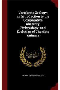 Vertebrate Zoology; an Introduction to the Comparative Anatomy, Embryology, and Evolution of Chordate Animals