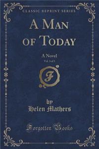 A Man of Today, Vol. 3 of 3: A Novel (Classic Reprint)
