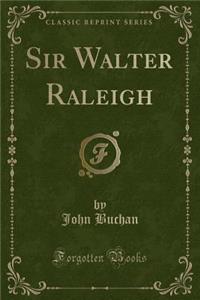 Sir Walter Raleigh (Classic Reprint)