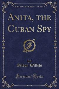 Anita, the Cuban Spy (Classic Reprint)