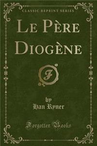 Le Pï¿½re Diogï¿½ne (Classic Reprint)