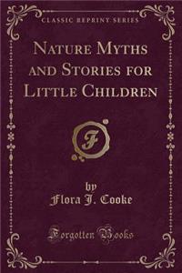 Nature Myths and Stories for Little Children (Classic Reprint)