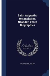 Saint Augustin, Melanchthon, Neander; Three Biographies