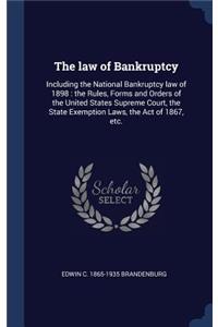 law of Bankruptcy: Including the National Bankruptcy law of 1898: the Rules, Forms and Orders of the United States Supreme Court, the State Exemption Laws, the Act of 