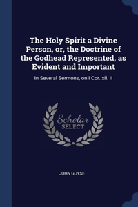 Holy Spirit a Divine Person, or, the Doctrine of the Godhead Represented, as Evident and Important