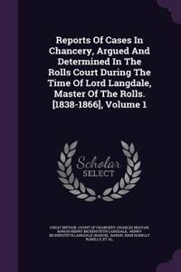 Reports of Cases in Chancery, Argued and Determined in the Rolls Court During the Time of Lord Langdale, Master of the Rolls. [1838-1866], Volume 1