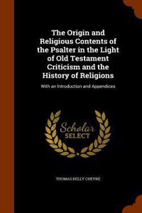 The Origin and Religious Contents of the Psalter in the Light of Old Testament Criticism and the History of Religions