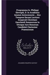 Programma IO. Philippi Slevogtii, D. in Academia Ienensi Antecessoris ... Hoc Tempore Decani Lectioni Auspicali Christiani Ganzlandi Summorum in Utroque Iure Honorum Candidati Clarissimi Praemissum