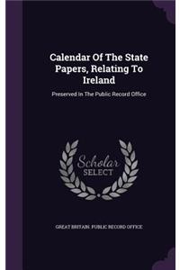Calendar Of The State Papers, Relating To Ireland