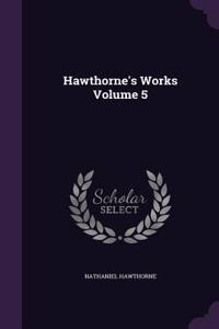 Hawthorne's Works Volume 5
